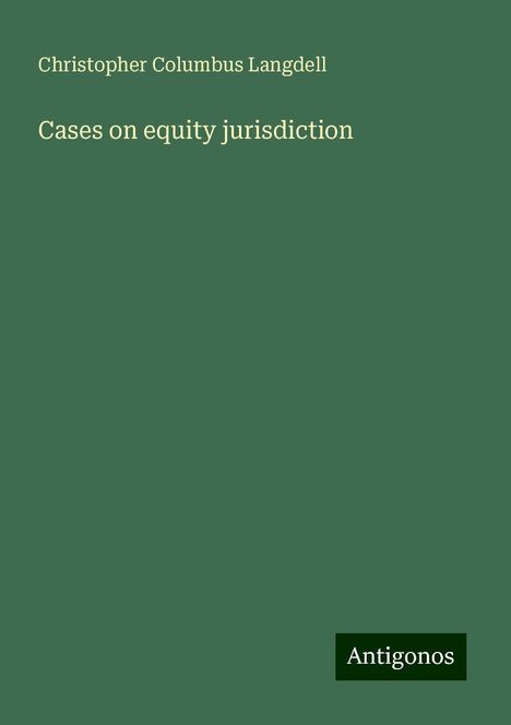 Christopher Columbus Langdell: Cases on equity jurisdiction, Buch