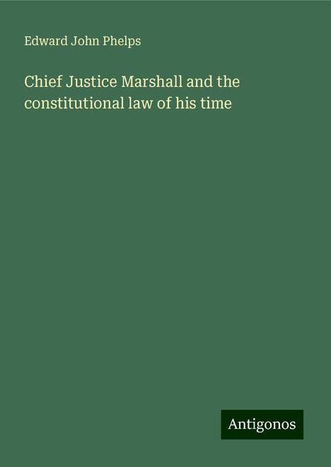 Edward John Phelps: Chief Justice Marshall and the constitutional law of his time, Buch