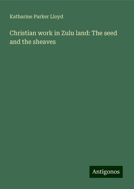 Katharine Parker Lloyd: Christian work in Zulu land: The seed and the sheaves, Buch