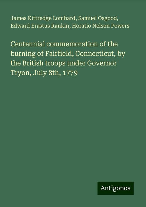 James Kittredge Lombard: Centennial commemoration of the burning of Fairfield, Connecticut, by the British troops under Governor Tryon, July 8th, 1779, Buch