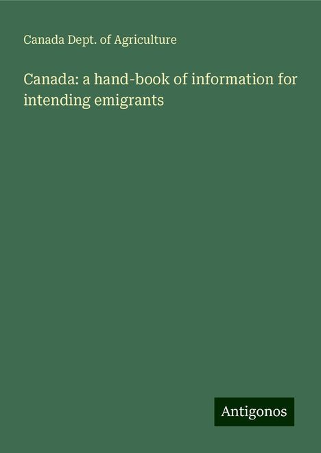 Canada Dept. Of Agriculture: Canada: a hand-book of information for intending emigrants, Buch