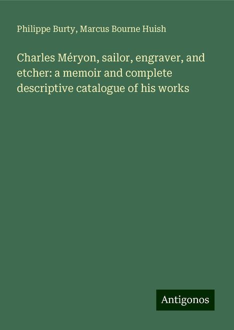 Philippe Burty: Charles Méryon, sailor, engraver, and etcher: a memoir and complete descriptive catalogue of his works, Buch