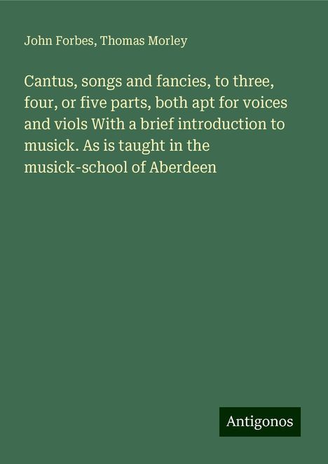 John Forbes: Cantus, songs and fancies, to three, four, or five parts, both apt for voices and viols With a brief introduction to musick. As is taught in the musick-school of Aberdeen, Buch