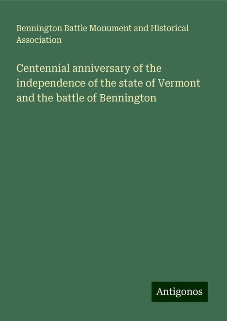 Bennington Battle Monument and Historical Association: Centennial anniversary of the independence of the state of Vermont and the battle of Bennington, Buch