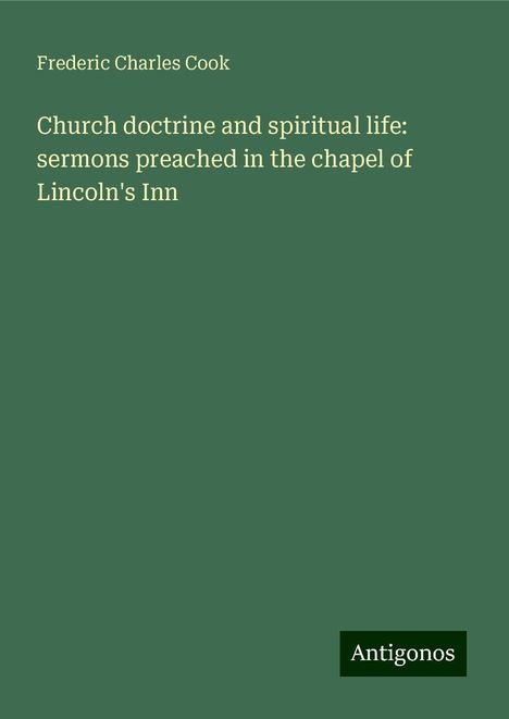 Frederic Charles Cook: Church doctrine and spiritual life: sermons preached in the chapel of Lincoln's Inn, Buch