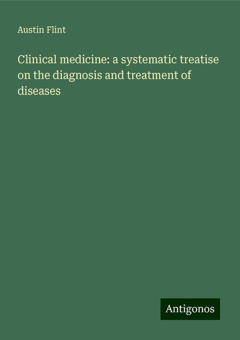 Austin Flint: Clinical medicine: a systematic treatise on the diagnosis and treatment of diseases, Buch