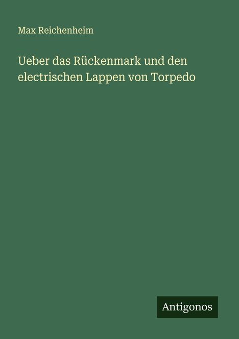 Max Reichenheim: Ueber das Rückenmark und den electrischen Lappen von Torpedo, Buch