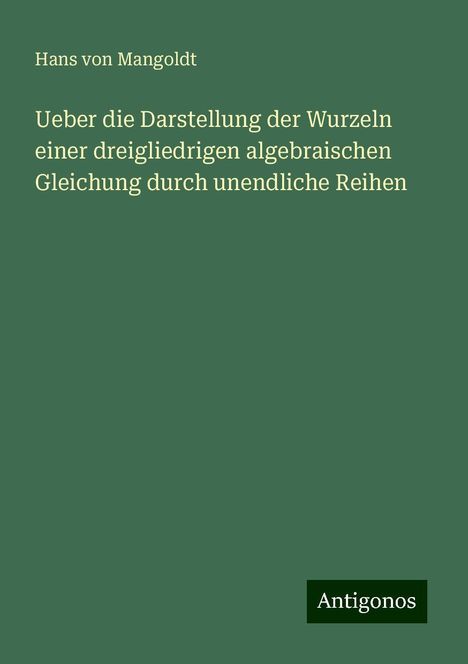 Hans Von Mangoldt: Ueber die Darstellung der Wurzeln einer dreigliedrigen algebraischen Gleichung durch unendliche Reihen, Buch