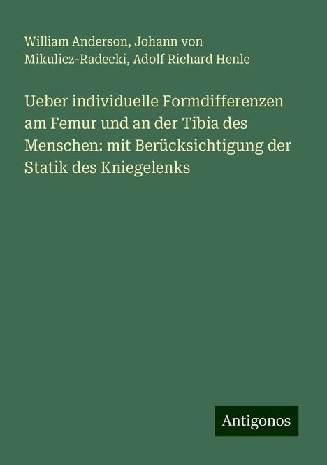 William Anderson: Ueber individuelle Formdifferenzen am Femur und an der Tibia des Menschen: mit Berücksichtigung der Statik des Kniegelenks, Buch