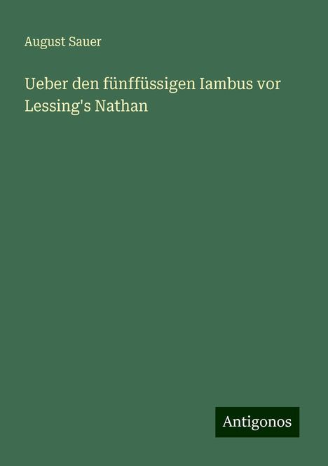 August Sauer: Ueber den fünffüssigen Iambus vor Lessing's Nathan, Buch