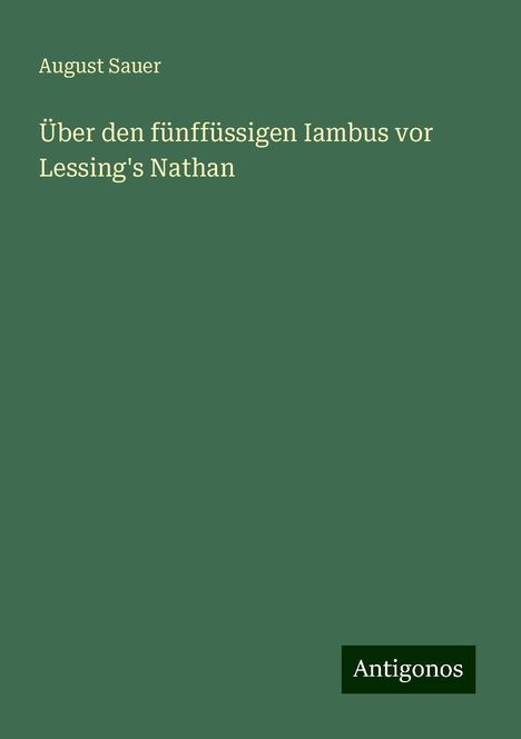 August Sauer: Über den fünffüssigen Iambus vor Lessing's Nathan, Buch