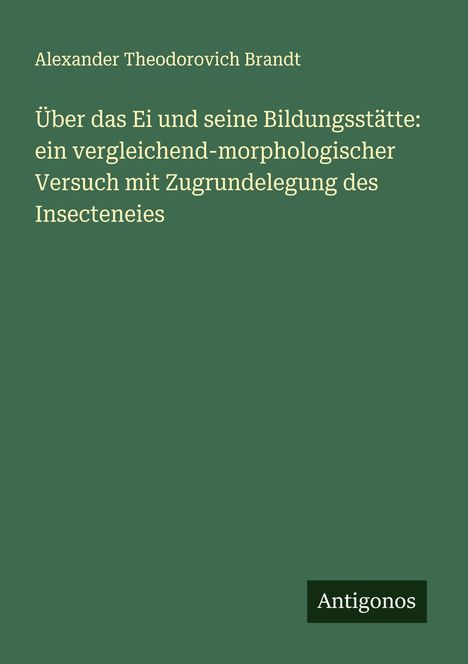 Alexander Theodorovich Brandt: Über das Ei und seine Bildungsstätte: ein vergleichend-morphologischer Versuch mit Zugrundelegung des Insecteneies, Buch