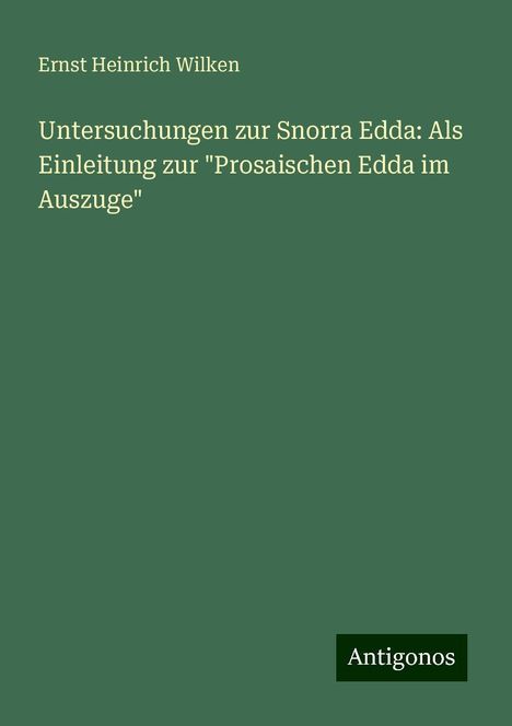 Ernst Heinrich Wilken: Untersuchungen zur Snorra Edda: Als Einleitung zur "Prosaischen Edda im Auszuge", Buch