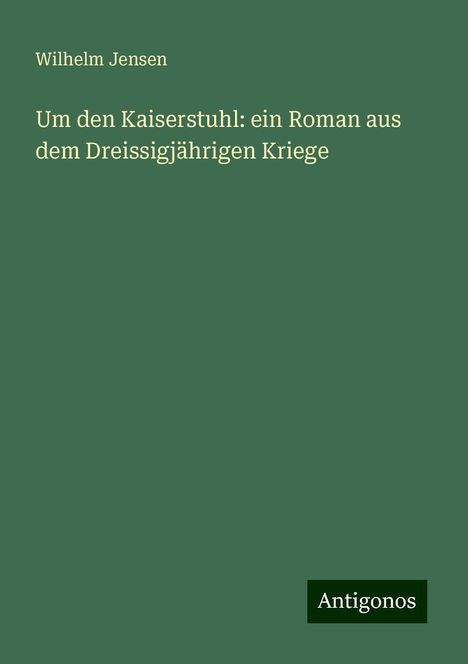 Wilhelm Jensen: Um den Kaiserstuhl: ein Roman aus dem Dreissigjährigen Kriege, Buch