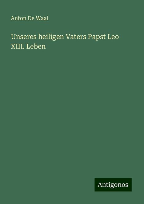 Anton De Waal: Unseres heiligen Vaters Papst Leo XIII. Leben, Buch