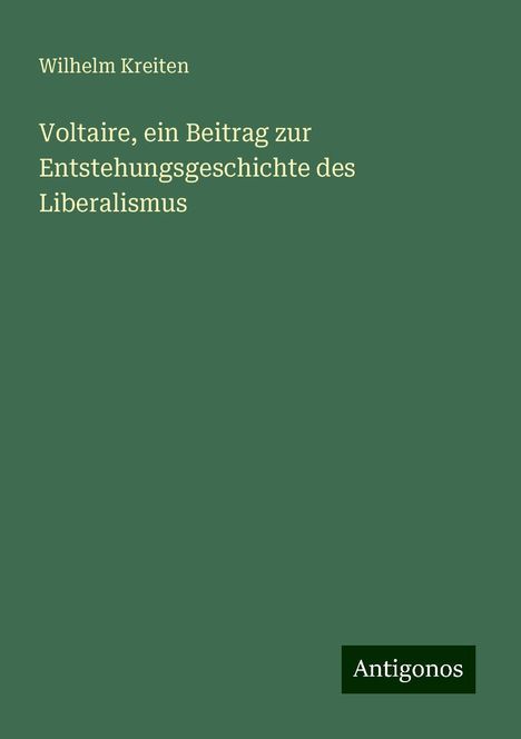 Wilhelm Kreiten: Voltaire, ein Beitrag zur Entstehungsgeschichte des Liberalismus, Buch