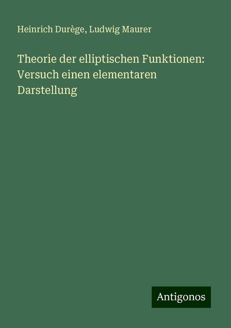 Heinrich Durège: Theorie der elliptischen Funktionen: Versuch einen elementaren Darstellung, Buch