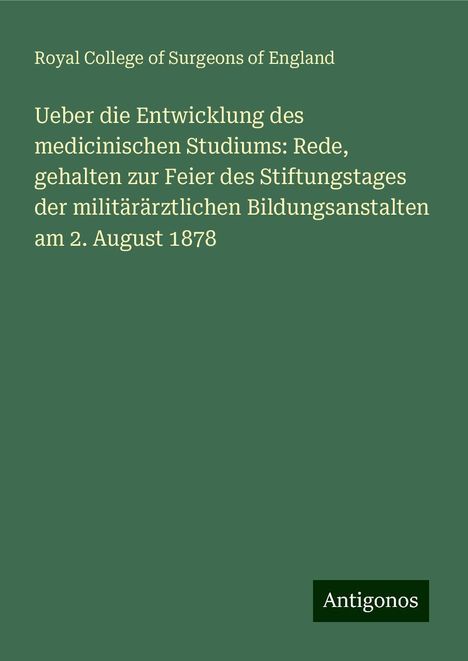 Royal College Of Surgeons Of England: Ueber die Entwicklung des medicinischen Studiums: Rede, gehalten zur Feier des Stiftungstages der militärärztlichen Bildungsanstalten am 2. August 1878, Buch