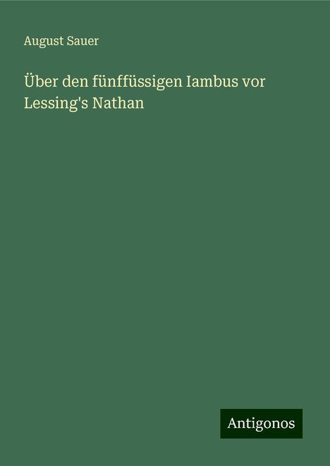 August Sauer: Über den fünffüssigen Iambus vor Lessing's Nathan, Buch