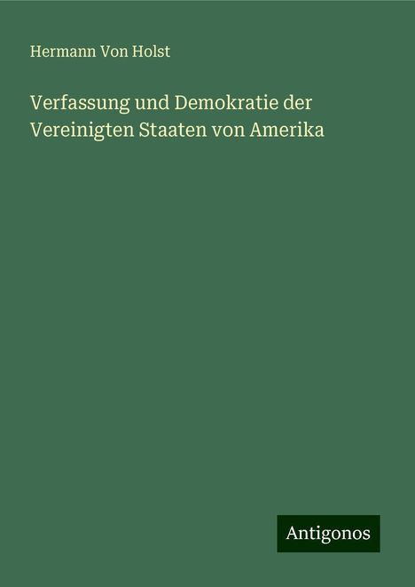 Hermann Von Holst: Verfassung und Demokratie der Vereinigten Staaten von Amerika, Buch