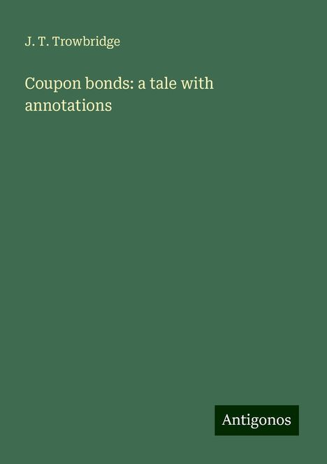 J. T. Trowbridge: Coupon bonds: a tale with annotations, Buch