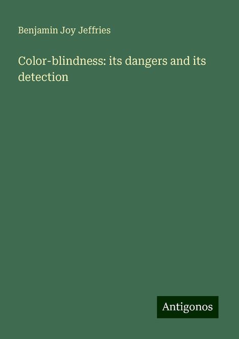 Benjamin Joy Jeffries: Color-blindness: its dangers and its detection, Buch