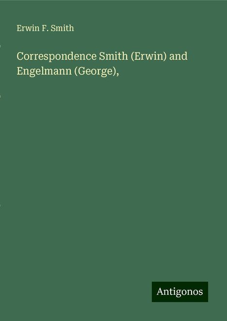 Erwin F. Smith: Correspondence Smith (Erwin) and Engelmann (George),, Buch