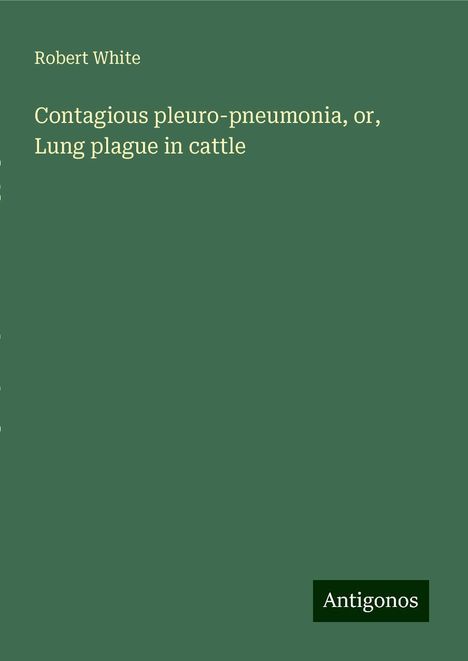 Robert White (1535-1574): Contagious pleuro-pneumonia, or, Lung plague in cattle, Buch