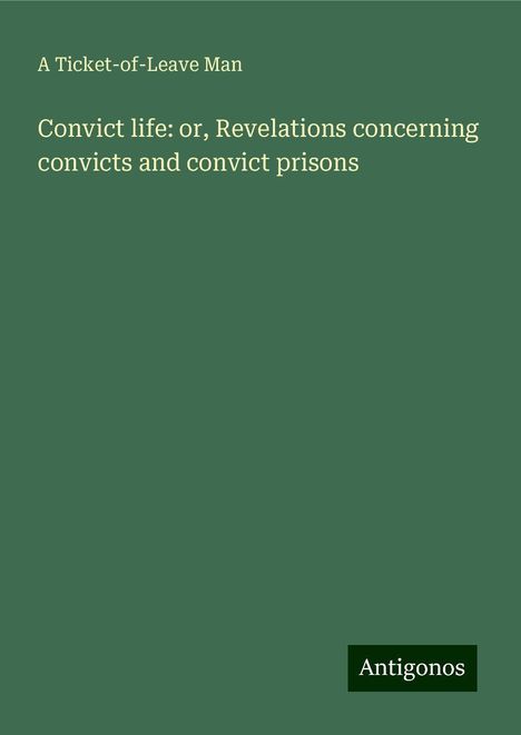 A Ticket-of-Leave Man: Convict life: or, Revelations concerning convicts and convict prisons, Buch