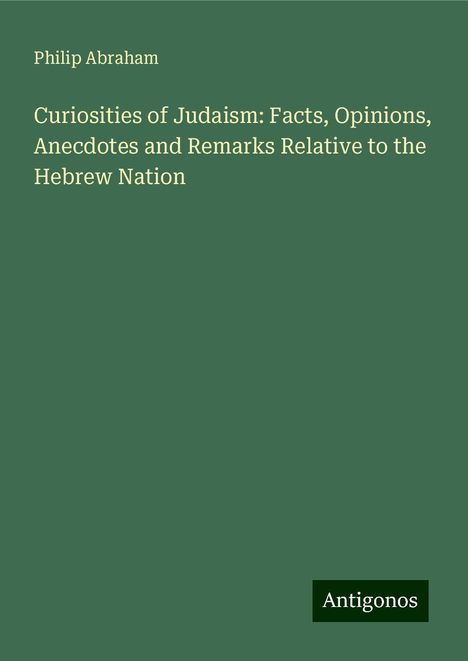 Philip Abraham: Curiosities of Judaism: Facts, Opinions, Anecdotes and Remarks Relative to the Hebrew Nation, Buch