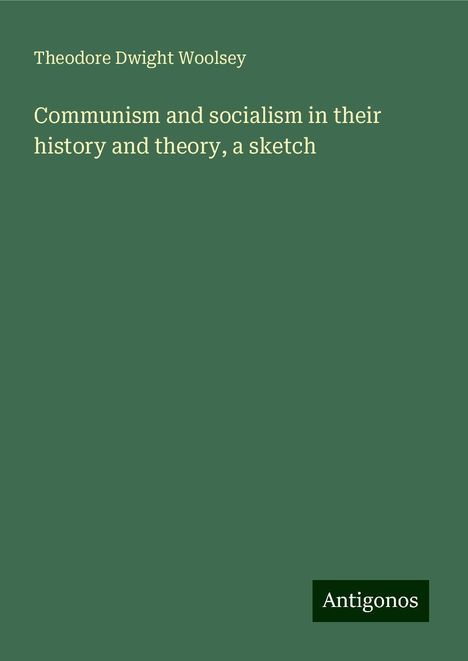 Theodore Dwight Woolsey: Communism and socialism in their history and theory, a sketch, Buch