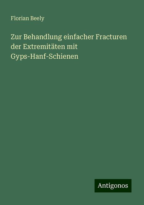 Florian Beely: Zur Behandlung einfacher Fracturen der Extremitäten mit Gyps-Hanf-Schienen, Buch