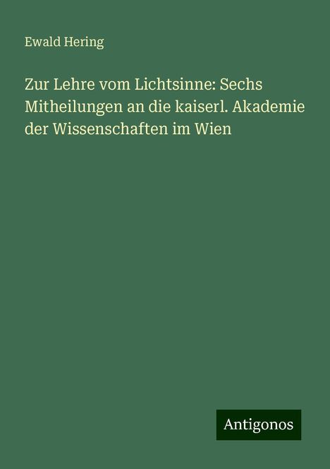 Ewald Hering: Zur Lehre vom Lichtsinne: Sechs Mitheilungen an die kaiserl. Akademie der Wissenschaften im Wien, Buch