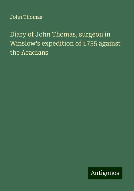 John Thomas: Diary of John Thomas, surgeon in Winslow's expedition of 1755 against the Acadians, Buch