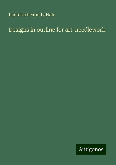 Lucretia Peabody Hale: Designs in outline for art-needlework, Buch