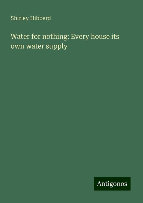 Shirley Hibberd: Water for nothing: Every house its own water supply, Buch