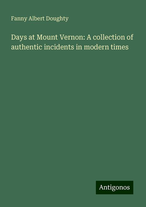 Fanny Albert Doughty: Days at Mount Vernon: A collection of authentic incidents in modern times, Buch