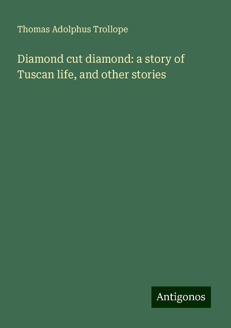 Thomas Adolphus Trollope: Diamond cut diamond: a story of Tuscan life, and other stories, Buch