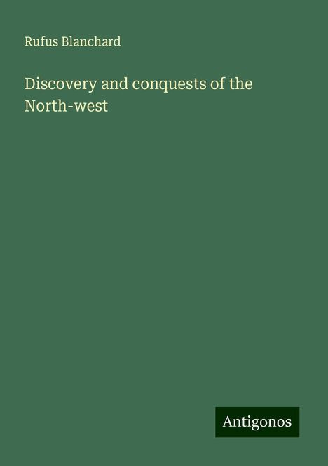 Rufus Blanchard: Discovery and conquests of the North-west, Buch