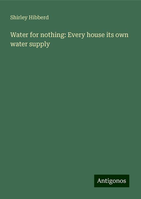 Shirley Hibberd: Water for nothing: Every house its own water supply, Buch