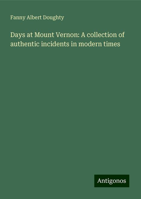 Fanny Albert Doughty: Days at Mount Vernon: A collection of authentic incidents in modern times, Buch