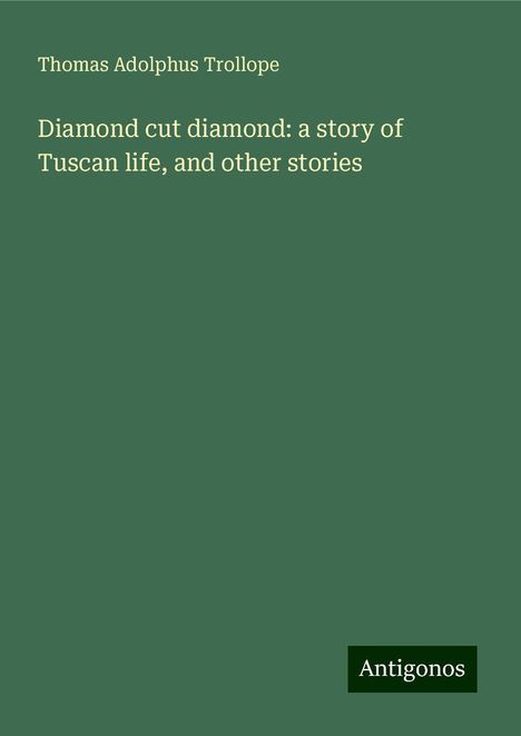 Thomas Adolphus Trollope: Diamond cut diamond: a story of Tuscan life, and other stories, Buch