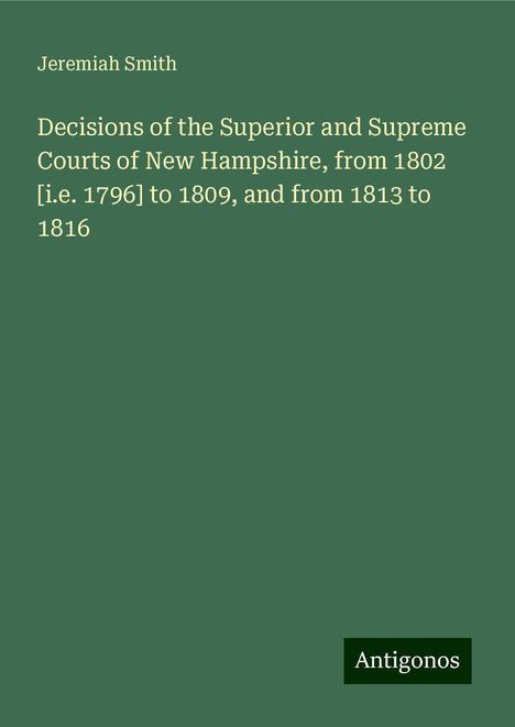 Jeremiah Smith: Decisions of the Superior and Supreme Courts of New Hampshire, from 1802 [i.e. 1796] to 1809, and from 1813 to 1816, Buch