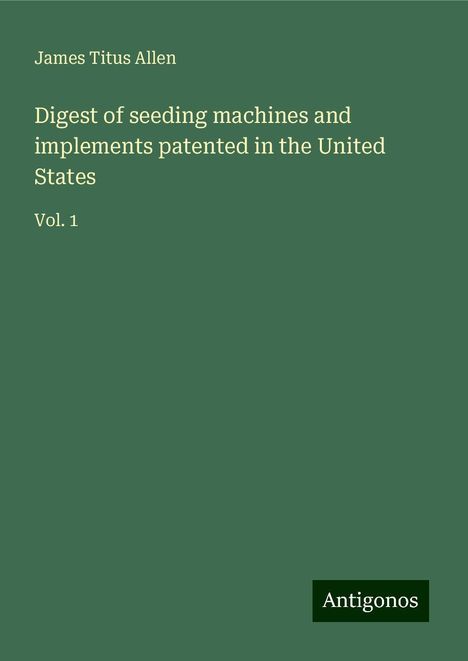 James Titus Allen: Digest of seeding machines and implements patented in the United States, Buch