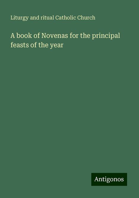 Liturgy and ritual Catholic Church: A book of Novenas for the principal feasts of the year, Buch