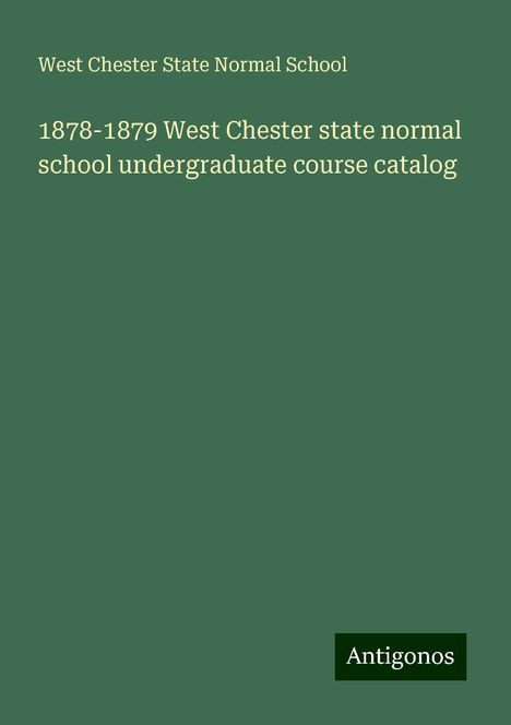 West Chester State Normal School: 1878-1879 West Chester state normal school undergraduate course catalog, Buch