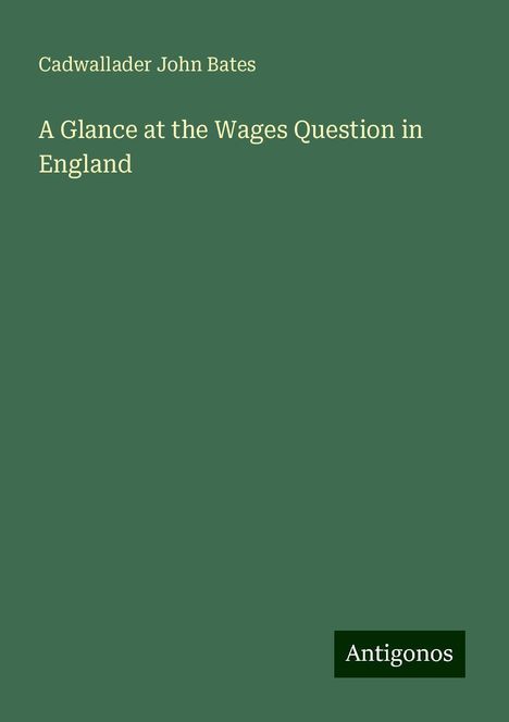 Cadwallader John Bates: A Glance at the Wages Question in England, Buch