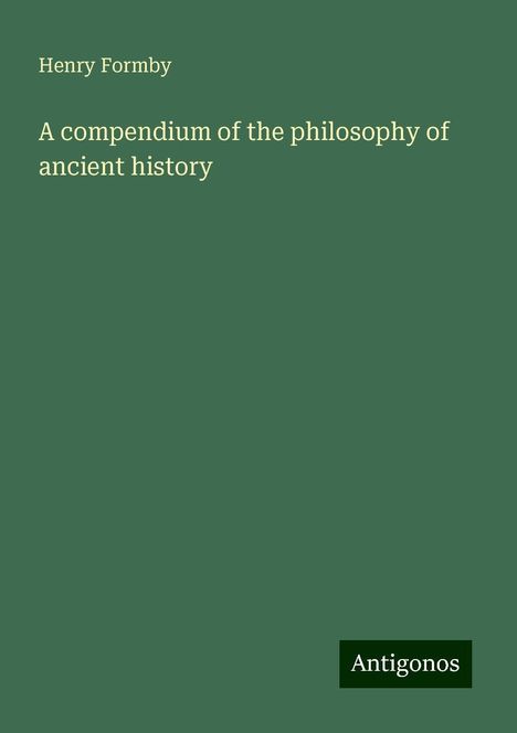 Henry Formby: A compendium of the philosophy of ancient history, Buch