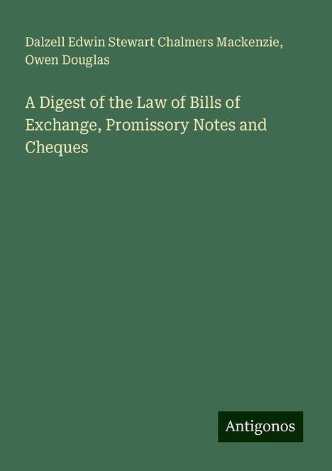 Dalzell Edwin Stewart Chalmers Mackenzie: A Digest of the Law of Bills of Exchange, Promissory Notes and Cheques, Buch