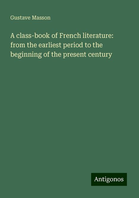 Gustave Masson: A class-book of French literature: from the earliest period to the beginning of the present century, Buch